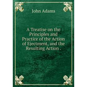 Книга A Treatise on the Principles and Practice of the Action of Ejectment, and the Resulting Action.
Книга A Treatise on the Principles and Practice of the Action of Ejectment, and the Resulting Action.