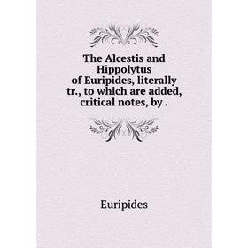 Книга The Alcestis and Hippolytus of Euripides, literally tr., to which are added, critical notes, by.
Книга The Alcestis and Hippolytus of Euripides, literally tr., to which are added, critical notes, by.