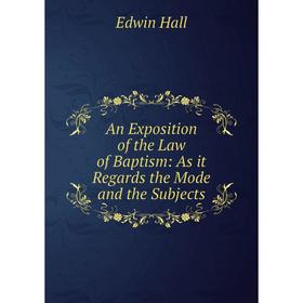 Книга An Exposition of the Law of Baptism: As it Regards the Mode and the Subjects
Книга An Exposition of the Law of Baptism: As it Regards the Mode and the Subjects
