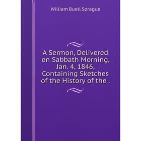 Книга A Sermon, Delivered on Sabbath Morning, Jan. 4, 1846, Containing Sketches of the History of the.
Книга A Sermon, Delivered on Sabbath Morning, Jan. 4, 1846, Containing Sketches of the History of the.