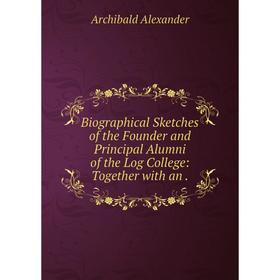 Книга Biographical Sketches of the Founder and Principal Alumni of the Log College: Together with an.
Книга Biographical Sketches of the Founder and Principal Alumni of the Log College: Together with an.