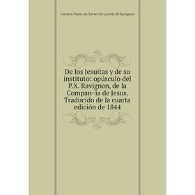 Книга De los Jesuitas y de su instituto: opúsculo del P. X. Ravignan, de la Compañía de Jesus. Traducido de la cuarta edición de 1844
Книга De los Jesuitas y de su instituto: opúsculo del P. X. Ravignan, de la Compañía de Jesus. Traducido de la cuarta edición de 1844