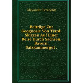 Книга Beiträge Zur Geognosie Von Tyrol: Skizzen Auf Einer Reise Durch Sachsen, Bayern, Salzkammergut.
Книга Beiträge Zur Geognosie Von Tyrol: Skizzen Auf Einer Reise Durch Sachsen, Bayern, Salzkammergut.
