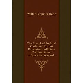 Книга The Church of England Vindicated Against Romanism and Ultra-Protestantism: In Sermons Preached.
Книга The Church of England Vindicated Against Romanism and Ultra-Protestantism: In Sermons Preached.