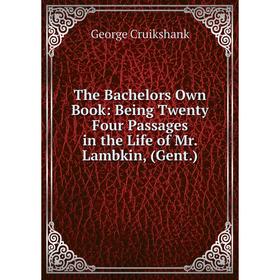 Книга The Bachelors Own Book: Being Twenty Four Passages in the Life of Mr. Lambkin, (Gent. )
Книга The Bachelors Own Book: Being Twenty Four Passages in the Life of Mr. Lambkin, (Gent. )