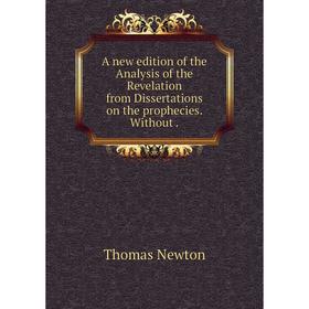 Книга A new edition of the Analysis of the Revelation from Dissertations on the prophecies. Without.
Книга A new edition of the Analysis of the Revelation from Dissertations on the prophecies. Without.