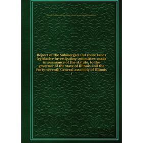 Книга Report of the Submerged and shore lands legislative investigating committee, made in pursuance of the statute, to the governor of the state of I
Книга Report of the Submerged and shore lands legislative investigating committee, made in pursuance of the statute, to the governor of the state of I