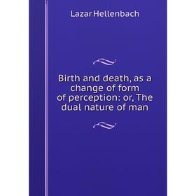 Книга Birth and death, as a change of form of perception: or, The dual nature of man
Книга Birth and death, as a change of form of perception: or, The dual nature of man