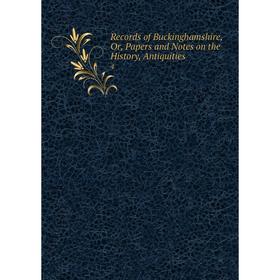 Книга Records of Buckinghamshire, Or, Papers and Notes on the History, Antiquities. 4
Книга Records of Buckinghamshire, Or, Papers and Notes on the History, Antiquities. 4