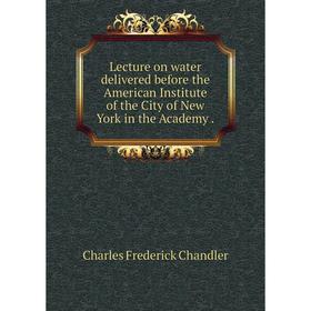 Книга Lecture on water delivered before the American Institute of the City of New York in the Academy
Книга Lecture on water delivered before the American Institute of the City of New York in the Academy