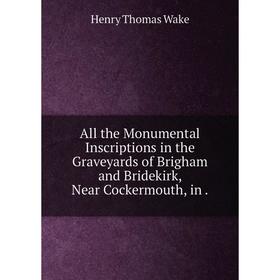Книга All the Monumental Inscriptions in the Graveyards of Brigham and Bridekirk, Near Cockermouth, in.
Книга All the Monumental Inscriptions in the Graveyards of Brigham and Bridekirk, Near Cockermouth, in.