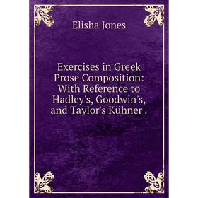 Книга Exercises in Greek Prose Composition: With Reference to Hadley's, Goodwin's, and Taylor's Kühner.
Книга Exercises in Greek Prose Composition: With Reference to Hadley's, Goodwin's, and Taylor's Kühner.