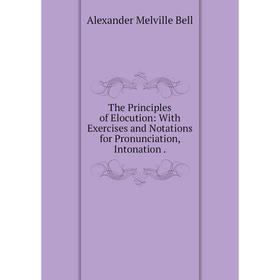 Книга The Principles of Elocution: With Exercises and Notations for Pronunciation, Intonation.
Книга The Principles of Elocution: With Exercises and Notations for Pronunciation, Intonation.