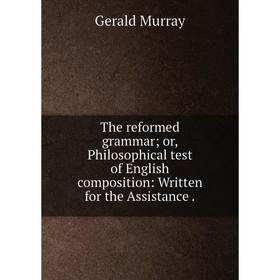 Книга The reformed grammar; or, Philosophical test of English composition: Written for the Assistance.
Книга The reformed grammar; or, Philosophical test of English composition: Written for the Assistance.