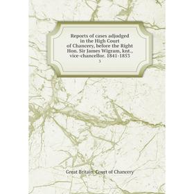 Книга Reports of cases adjudged in the High Court of Chancery, before the Right Hon. Sir James Wigram, knt., vice-chancellor. 1841-1853 3
Книга Reports of cases adjudged in the High Court of Chancery, before the Right Hon. Sir James Wigram, knt., vice-chancellor. 1841-1853 3