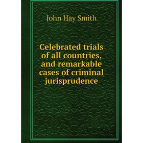 Книга Celebrated trials of all countries, and remarkable cases of criminal jurisprudence
Книга Celebrated trials of all countries, and remarkable cases of criminal jurisprudence