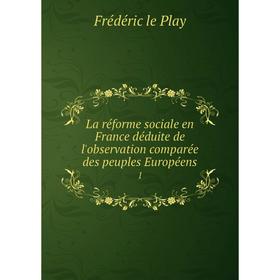 Книга La réforme sociale en France déduite de l'observation comparée des peuples Européens 1
Книга La réforme sociale en France déduite de l'observation comparée des peuples Européens 1