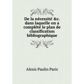 Книга De la nécessité &c. dans laquelle on a complété le plan de classification bibliographique
Книга De la nécessité &c. dans laquelle on a complété le plan de classification bibliographique
