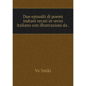 Книга Due episodii di poemi indiani recati in verso italiano con illustrazioni da.
Книга Due episodii di poemi indiani recati in verso italiano con illustrazioni da.