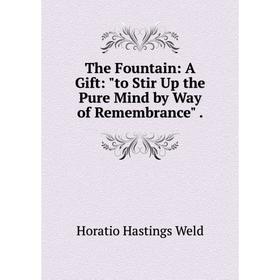 Книга The Fountain: A Gift: to Stir Up the Pure Mind by Way of Remembrance. 
Книга The Fountain: A Gift: to Stir Up the Pure Mind by Way of Remembrance.