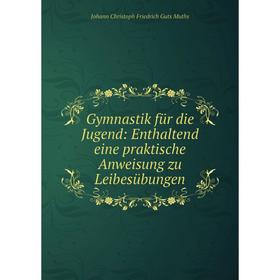 Книга Gymnastik für die Jugend: Enthaltend eine praktische Anweisung zu Leibesübungen
Книга Gymnastik für die Jugend: Enthaltend eine praktische Anweisung zu Leibesübungen