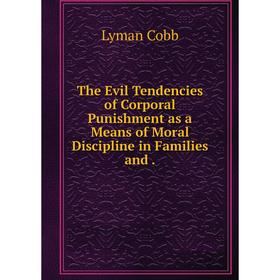 Книга The Evil Tendencies of Corporal Punishment as a Means of Moral Discipline in Families and.
Книга The Evil Tendencies of Corporal Punishment as a Means of Moral Discipline in Families and.