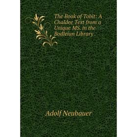 Книга The Book of Tobit: A Chaldee Text from a Unique MS. in the Bodleian Library.
Книга The Book of Tobit: A Chaldee Text from a Unique MS. in the Bodleian Library.