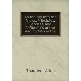 Книга An Inquiry Into the Views, Principles, Services, and Influences of the Leading Men in the.
Книга An Inquiry Into the Views, Principles, Services, and Influences of the Leading Men in the.
