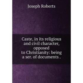 Книга Caste, in its religious and civil character, opposed to Christianity: being a ser. of documents.
Книга Caste, in its religious and civil character, opposed to Christianity: being a ser. of documents.