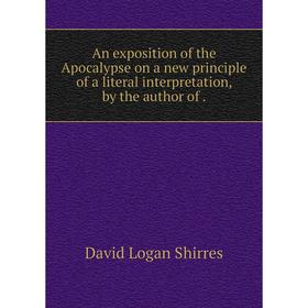 Книга An exposition of the Apocalypse on a new principle of a literal interpretation, by the author of.
Книга An exposition of the Apocalypse on a new principle of a literal interpretation, by the author of.