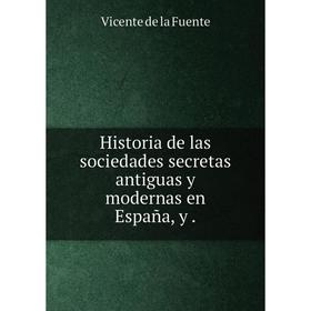 Книга Historia de las sociedades secretas antiguas y modernas en España, y.
Книга Historia de las sociedades secretas antiguas y modernas en España, y.