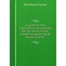 Книга A guide to the institutions & charities for the blind in the United Kingdom, by M. Turner and W.
Книга A guide to the institutions & charities for the blind in the United Kingdom, by M. Turner and W.
