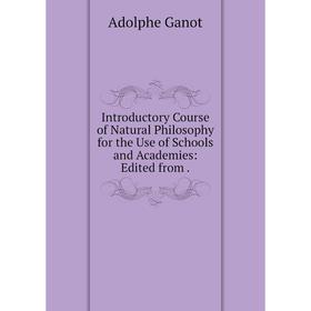Книга Introductory Course of Natural Philosophy for the Use of Schools and Academies: Edited from.
Книга Introductory Course of Natural Philosophy for the Use of Schools and Academies: Edited from.