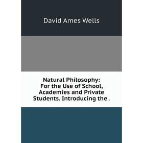 Книга Natural Philosophy: For the Use of School, Academies and Private Students Introducing
Книга Natural Philosophy: For the Use of School, Academies and Private Students Introducing