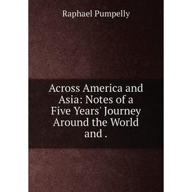 Книга Across America and Asia: Notes of a Five Years' Journey Around the World and.
Книга Across America and Asia: Notes of a Five Years' Journey Around the World and.