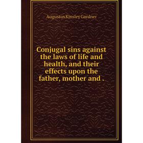 Книга Conjugal sins against the laws of life and health, and their effects upon the father, mother and.
Книга Conjugal sins against the laws of life and health, and their effects upon the father, mother and.