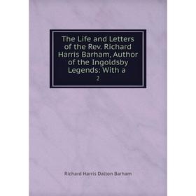 Книга The Life and Letters of the Rev. Richard Harris Barham, Author of the Ingoldsby Legends: With a. 2
Книга The Life and Letters of the Rev. Richard Harris Barham, Author of the Ingoldsby Legends: With a. 2