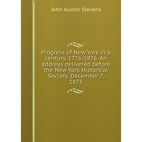 Книга Progress of New York in a century. 1776-1876. An address delivered before the New York Historical Society. December 7, 1875
Книга Progress of New York in a century. 1776-1876. An address delivered before the New York Historical Society. December 7, 1875