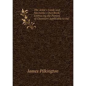 Книга The Artist's Guide and Mechanic's Own Book: Embracing the Portion of Chemistry Applicable to the.
Книга The Artist's Guide and Mechanic's Own Book: Embracing the Portion of Chemistry Applicable to the.