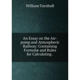 Книга An Essay on the Air-pump and Atmospheric Railway: Containing Formulæ and Rules for Calculating.
Книга An Essay on the Air-pump and Atmospheric Railway: Containing Formulæ and Rules for Calculating.