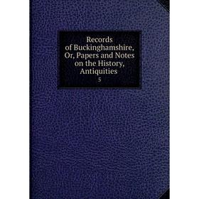 Книга Records of Buckinghamshire, Or, Papers and Notes on the History, Antiquities. 5
Книга Records of Buckinghamshire, Or, Papers and Notes on the History, Antiquities. 5