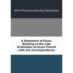 Книга A Statement of Facts: Relating to the Late Ordination at Grace Church; with the Correspondence.
Книга A Statement of Facts: Relating to the Late Ordination at Grace Church; with the Correspondence.