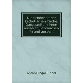Книга Die Schönheit der katholischen Kirche: Dargestellt in ihren äusseren Gebräuchen in und ausser.
Книга Die Schönheit der katholischen Kirche: Dargestellt in ihren äusseren Gebräuchen in und ausser.