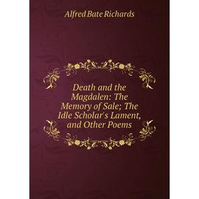Книга Death and the Magdalen: The Memory of Sale; The Idle Scholar's Lament, and Other Poems
Книга Death and the Magdalen: The Memory of Sale; The Idle Scholar's Lament, and Other Poems