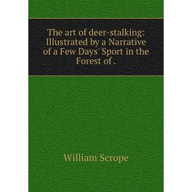 Книга The art of deer-stalking: Illustrated by a Narrative of a Few Days' Sport in the Forest of
Книга The art of deer-stalking: Illustrated by a Narrative of a Few Days' Sport in the Forest of