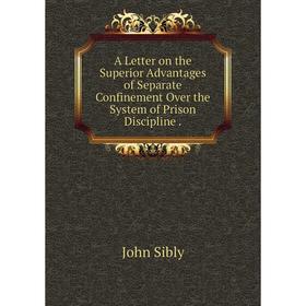 Книга A Letter on the Superior Advantages of Separate Confinement Over the System of Prison Discipline
Книга A Letter on the Superior Advantages of Separate Confinement Over the System of Prison Discipline