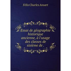 Книга Essai de géographie historique ancienne, à l'usage des classes de sixième de
Книга Essai de géographie historique ancienne, à l'usage des classes de sixième de