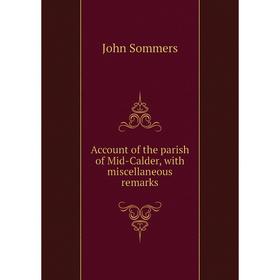 Книга Account of the parish of Mid-Calder, with miscellaneous remarks 
Книга Account of the parish of Mid-Calder, with miscellaneous remarks