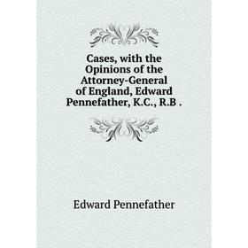 Книга Cases, with the Opinions of the Attorney-General of England, Edward Pennefather, K.C., R.B
Книга Cases, with the Opinions of the Attorney-General of England, Edward Pennefather, K.C., R.B