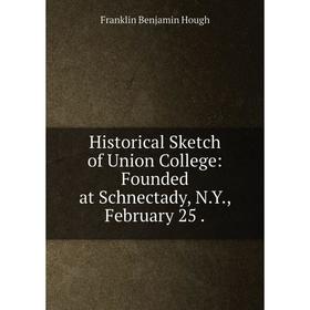 Книга Historical Sketch of Union College: Founded at Schnectady, N.Y., February 25
Книга Historical Sketch of Union College: Founded at Schnectady, N.Y., February 25